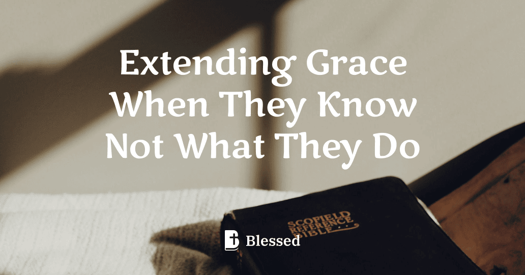 Extending Grace When They Know Not What They Do