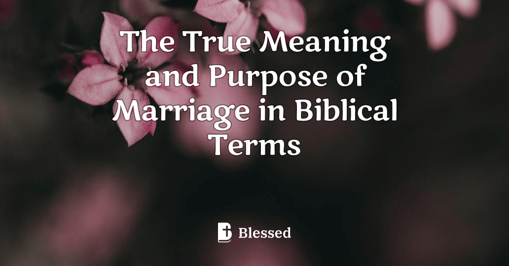 The True Meaning and Purpose of Marriage in Biblical Terms