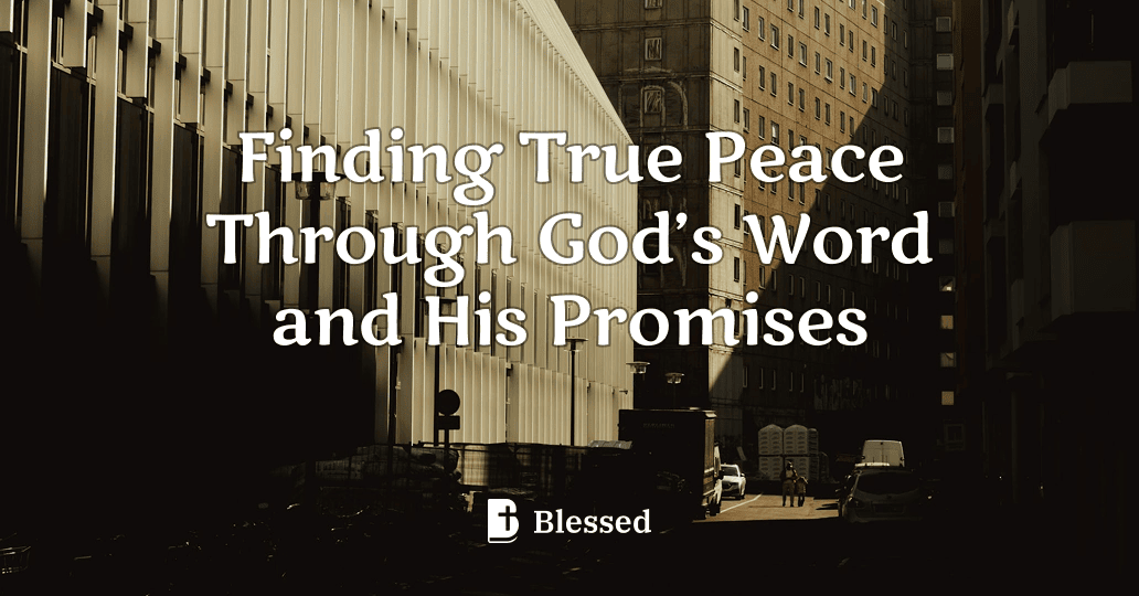 Finding True Peace Through God’s Word and His Promises