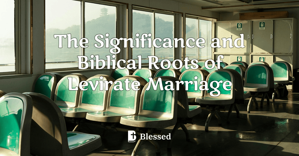 The Significance and Biblical Roots of Levirate Marriage