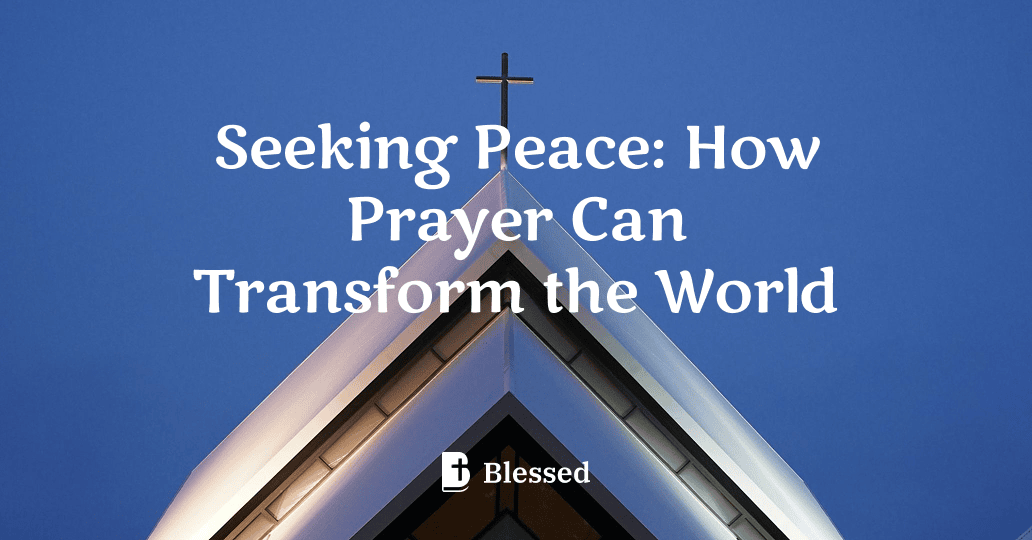 Seeking Peace: How Prayer Can Transform the World