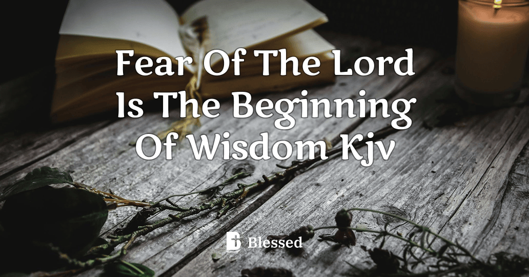 Fear Of The Lord Is The Beginning Of Wisdom Kjv