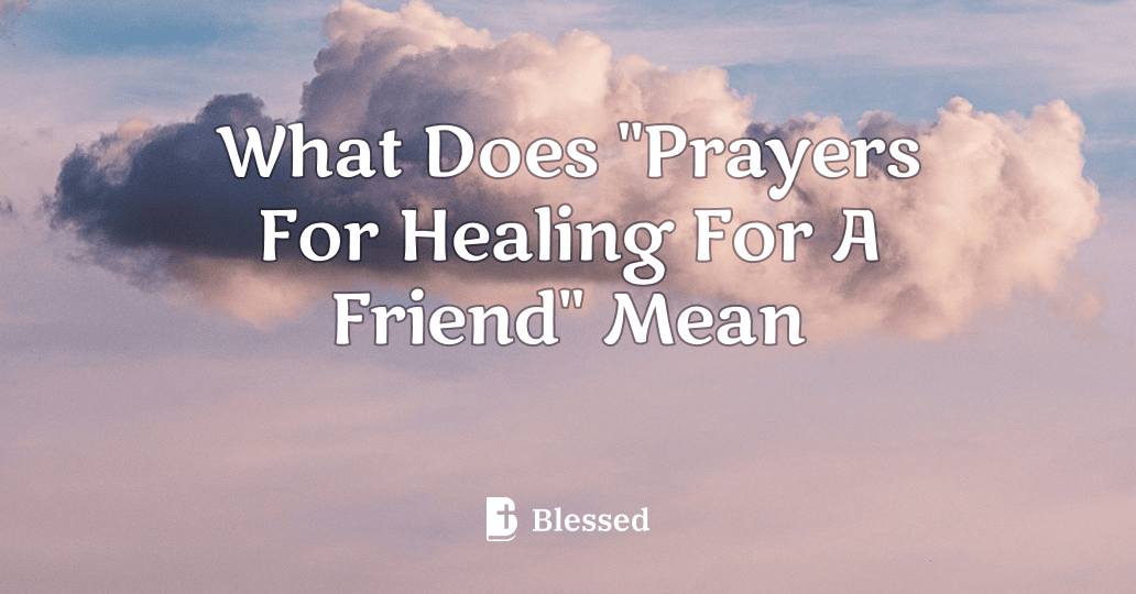 What Does "Prayers For Healing For A Friend" Mean