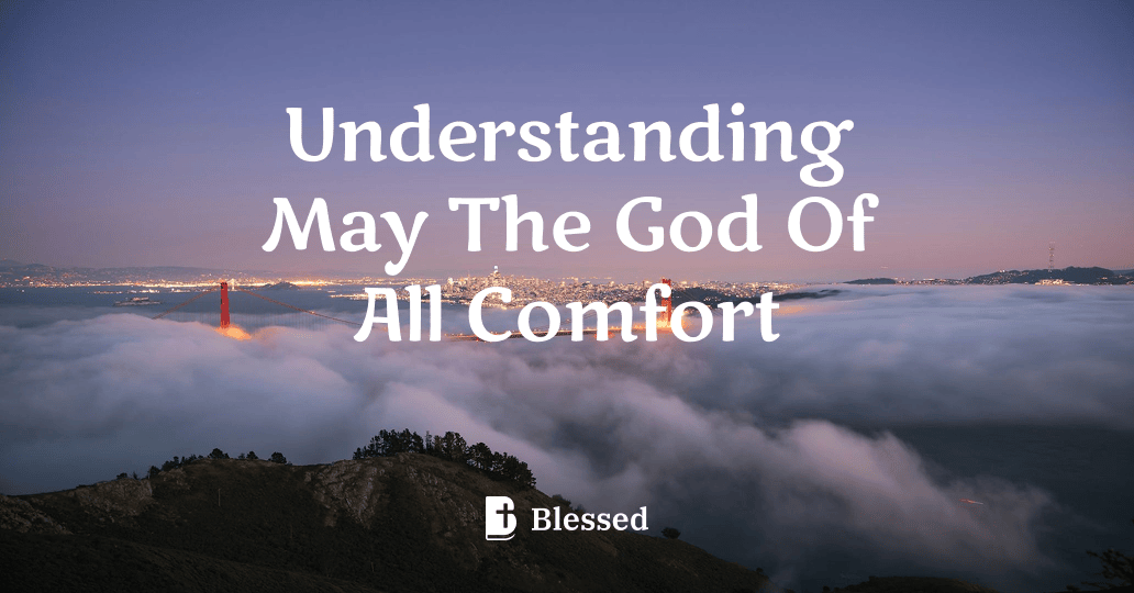 Understanding May The God Of All Comfort