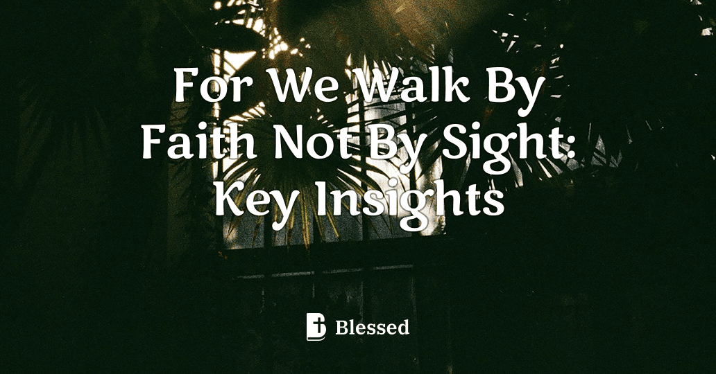 For We Walk By Faith Not By Sight: Key Insights