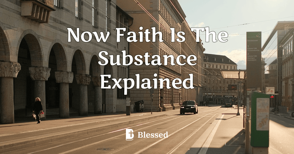 Now Faith Is The Substance Explained