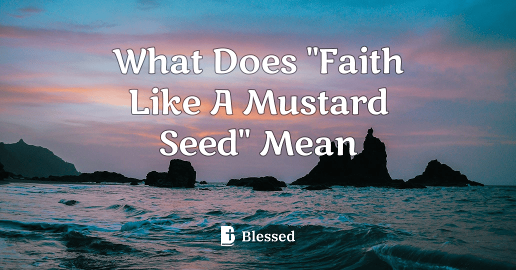 What Does "Faith Like A Mustard Seed" Mean