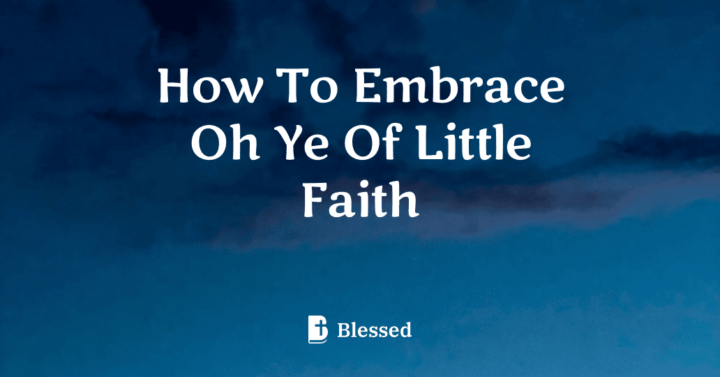 How To Embrace Oh Ye Of Little Faith