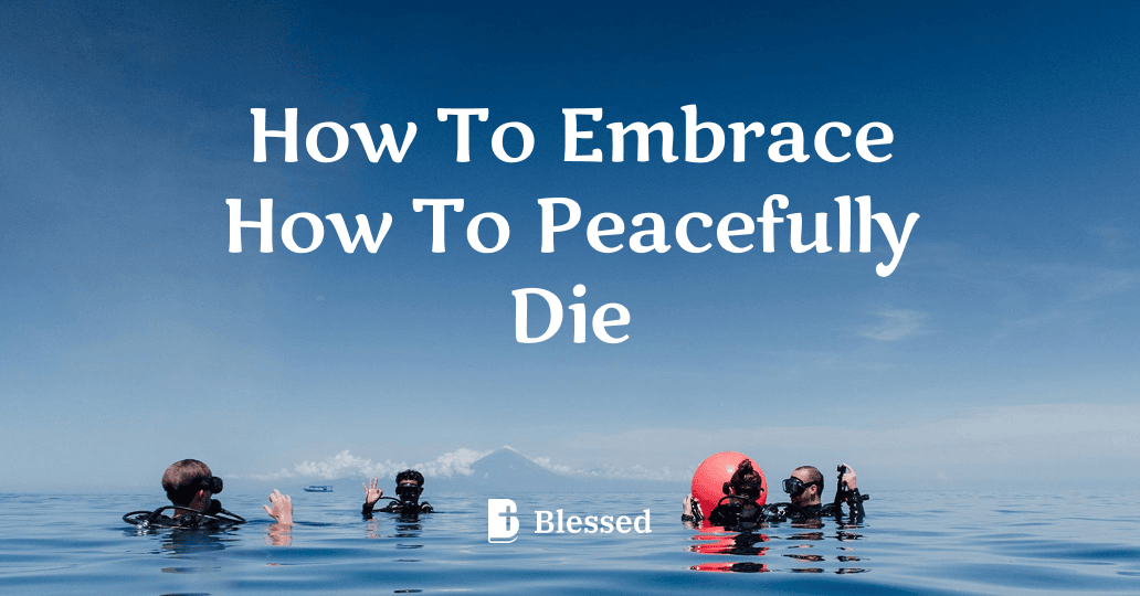 How To Embrace How To Peacefully Die