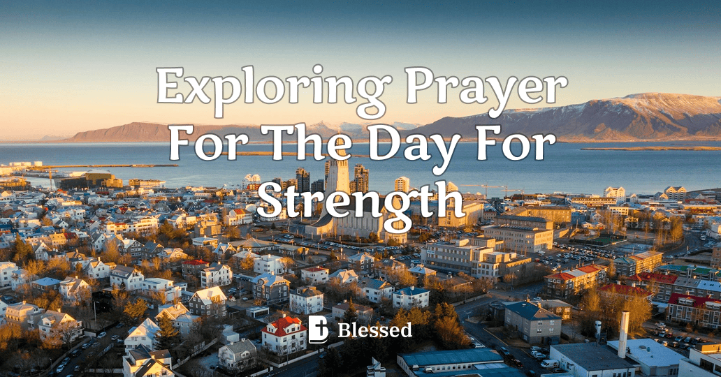 Exploring Prayer For The Day For Strength