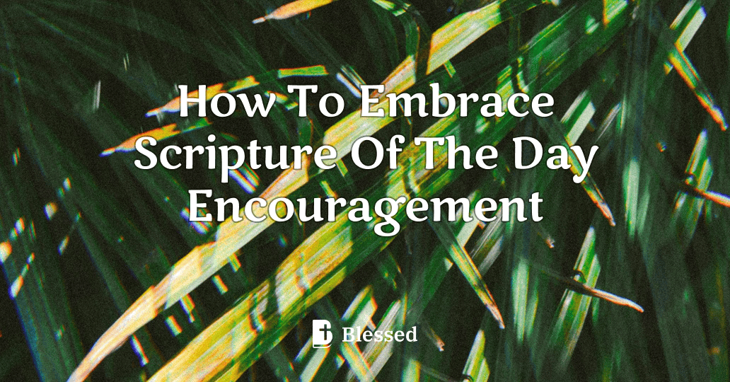 How To Embrace Scripture Of The Day Encouragement