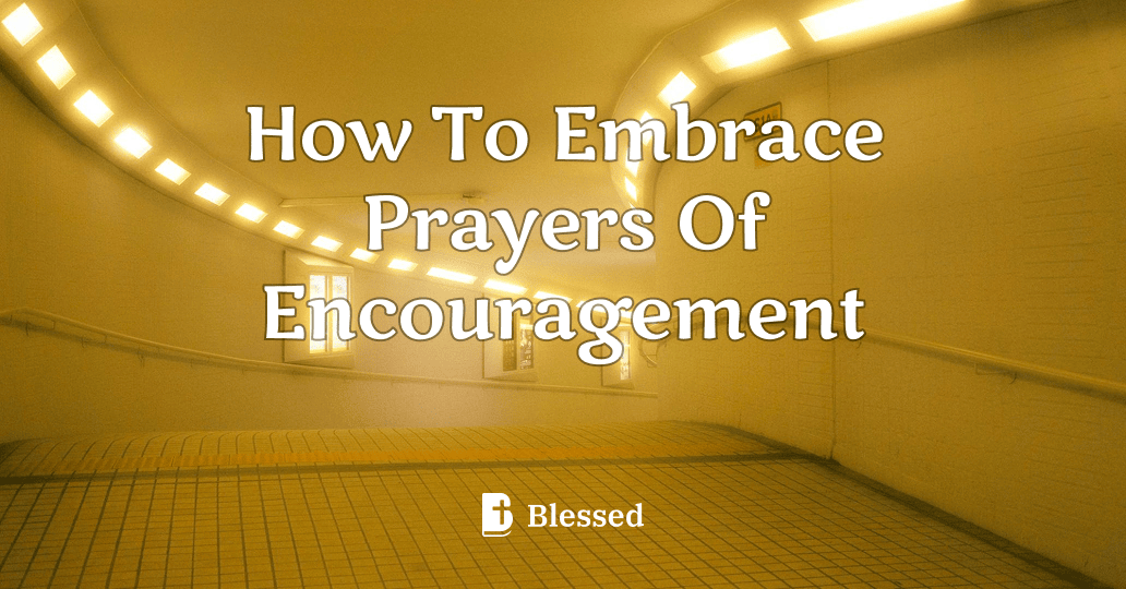 How To Embrace Prayers Of Encouragement