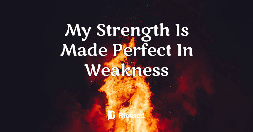 My Strength Is Made Perfect In Weakness