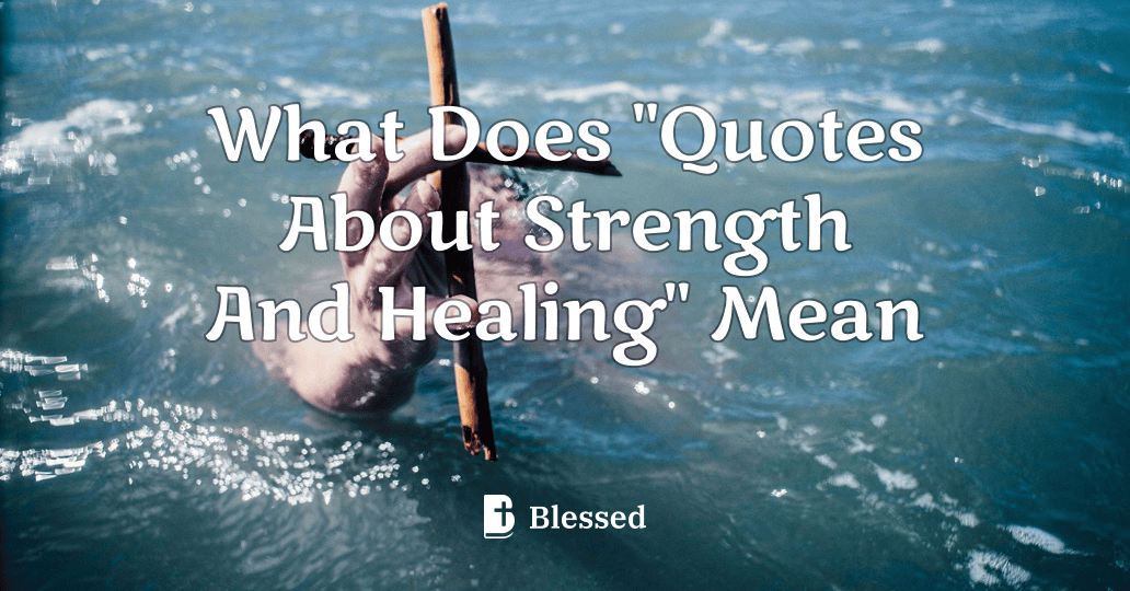 What Does "Quotes About Strength And Healing" Mean