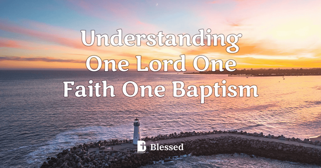 Understanding One Lord One Faith One Baptism
