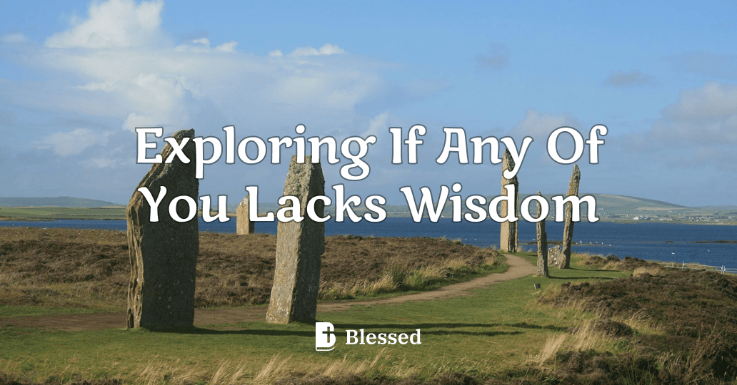 Exploring If Any Of You Lacks Wisdom