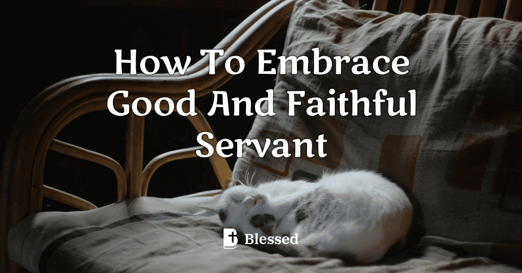 How To Embrace Good And Faithful Servant