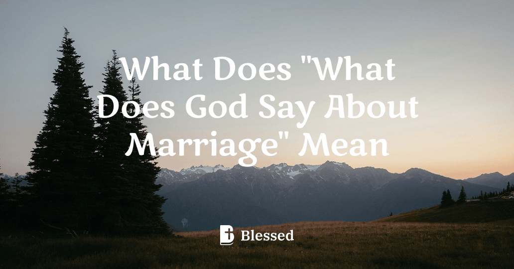 What Does "What Does God Say About Marriage" Mean