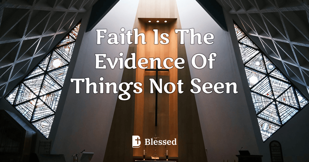 Faith Is The Evidence Of Things Not Seen