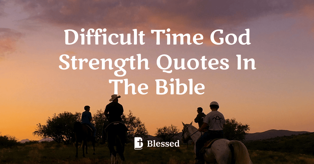 Difficult Time God Strength Quotes In The Bible